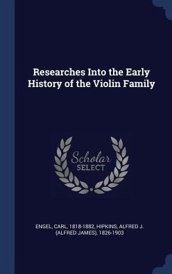 Researches Into the Early History of the Violin Family - Engel, Carl; Hipkins, Alfred J