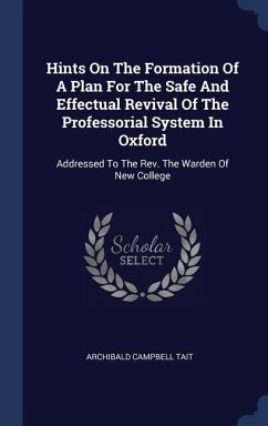 Hints On The Formation Of A Plan For The Safe And Effectual Revival Of The Professorial System In Oxford