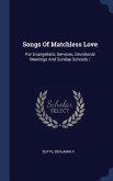 Songs Of Matchless Love: For Evangelistic Services, Devotional Meetings And Sunday Schools