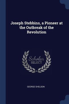 Joseph Stebbins, a Pioneer at the Outbreak of the Revolution - Sheldon, George