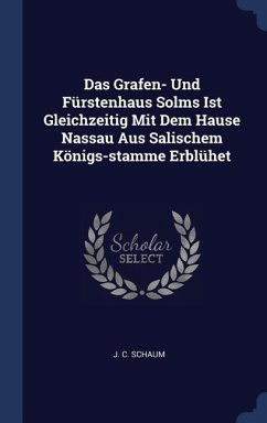 Das Grafen- Und Fürstenhaus Solms Ist Gleichzeitig Mit Dem Hause Nassau Aus Salischem Königs-stamme Erblühet