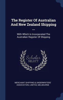 The Register Of Australian And New Zealand Shipping ...: With Which Is Incorporated The Australian Register Of Shipping