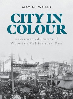 City in Colour: Rediscovered Stories of Victoria's Multicultural Past - Wong, May Q.