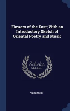 Flowers of the East; With an Introductory Sketch of Oriental Poetry and Music - Anonymous
