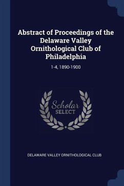Abstract of Proceedings of the Delaware Valley Ornithological Club of Philadelphia: 1-4, 1890-1900