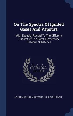 On The Spectra Of Ignited Gases And Vapours: With Especial Regard To The Different Spectra Of The Same Elementary Gaseous Substance - Hittorf, Johann Wilhelm; Plücker, Julius