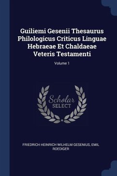 Guiliemi Gesenii Thesaurus Philologicus Criticus Linguae Hebraeae Et Chaldaeae Veteris Testamenti; Volume 1 - Roediger, Emil