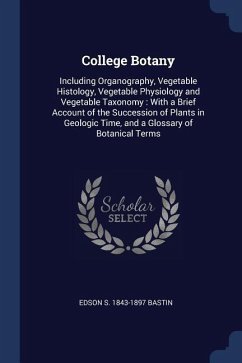 College Botany: Including Organography, Vegetable Histology, Vegetable Physiology and Vegetable Taxonomy: With a Brief Account of the