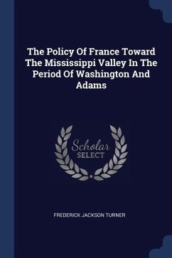 The Policy Of France Toward The Mississippi Valley In The Period Of Washington And Adams