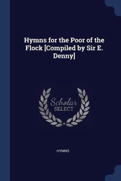 Hymns for the Poor of the Flock [Compiled by Sir E. Denny] - Hymns