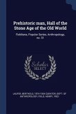 Prehistoric man, Hall of the Stone Age of the Old World: Fieldiana, Popular Series, Anthropology, no. 31