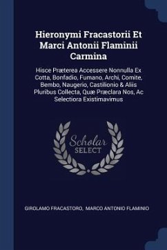 Hieronymi Fracastorii Et Marci Antonii Flaminii Carmina: Hisce Præterea Accessere Nonnulla Ex Cotta, Bonfadio, Fumano, Archi, Comite, Bembo, Naugerio, - Fracastoro, Girolamo