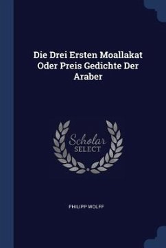 Die Drei Ersten Moallakat Oder Preis Gedichte Der Araber - Wolff, Philipp