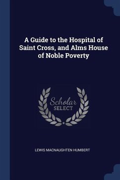 A Guide to the Hospital of Saint Cross, and Alms House of Noble Poverty
