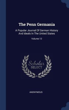 The Penn Germania: A Popular Journal Of German History And Ideals In The United States; Volume 13