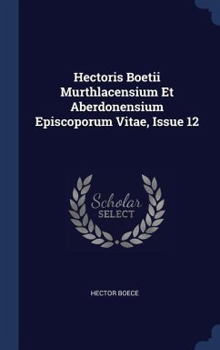 Hectoris Boetii Murthlacensium Et Aberdonensium Episcoporum Vitae, Issue 12