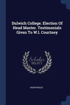 Dulwich College. Election Of Head Master. Testimonials Given To W.l. Courtney - Anonymous