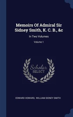 Memoirs Of Admiral Sir Sidney Smith, K. C. B., &c: In Two Volumes; Volume 1 - Howard, Edward