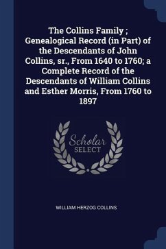 The Collins Family; Genealogical Record (in Part) of the Descendants of John Collins, sr., From 1640 to 1760; a Complete Record of the Descendants of - Collins, William Herzog