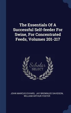 The Essentials Of A Successful Self-feeder For Swine, For Concentrated Feeds, Volumes 201-217 - Evvard, John Marcus