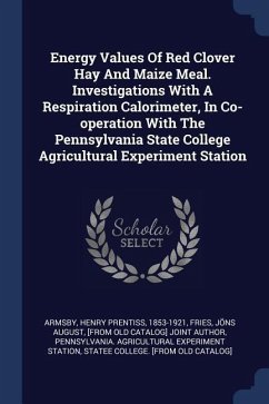 Energy Values Of Red Clover Hay And Maize Meal. Investigations With A Respiration Calorimeter, In Co-operation With The Pennsylvania State College Agricultural Experiment Station