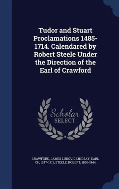 Tudor and Stuart Proclamations 1485-1714. Calendared by Robert Steele Under the Direction of the Earl of Crawford: 2 - Steele, Robert