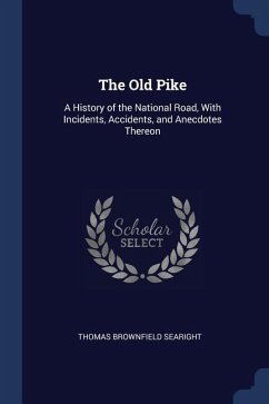 The Old Pike: A History of the National Road, With Incidents, Accidents, and Anecdotes Thereon