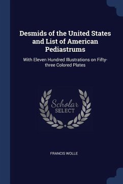 Desmids of the United States and List of American Pediastrums: With Eleven Hundred Illustrations on Fifty-three Colored Plates - Wolle, Francis