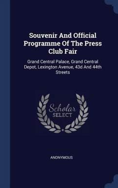 Souvenir And Official Programme Of The Press Club Fair: Grand Central Palace, Grand Central Depot, Lexington Avenue, 43d And 44th Streets - Anonymous