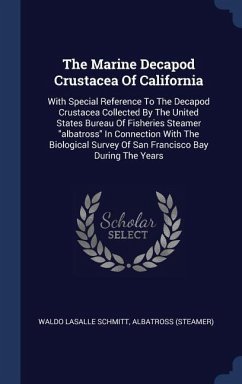 The Marine Decapod Crustacea Of California: With Special Reference To The Decapod Crustacea Collected By The United States Bureau Of Fisheries Steamer - Schmitt, Waldo Lasalle; (Steamer), Albatross