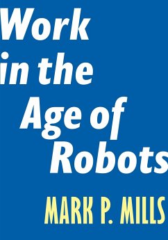 Work in the Age of Robots - Mills, Mark P.