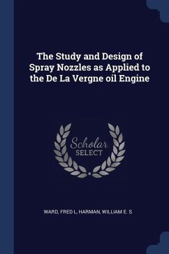 The Study and Design of Spray Nozzles as Applied to the De La Vergne oil Engine - Ward, Fred L.; Harman, William E. S.