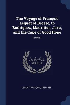 The Voyage of François Leguat of Bresse, to Rodriguez, Mauritius, Java, and the Cape of Good Hope; Volume 1