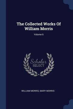 The Collected Works Of William Morris; Volume 6 - Morris, William; Morris, Mary