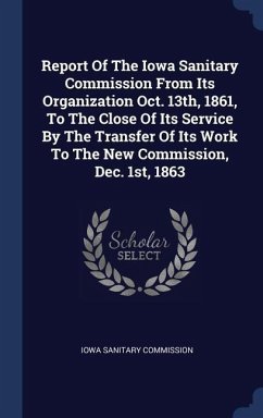 Report Of The Iowa Sanitary Commission From Its Organization Oct. 13th, 1861, To The Close Of Its Service By The Transfer Of Its Work To The New Commi