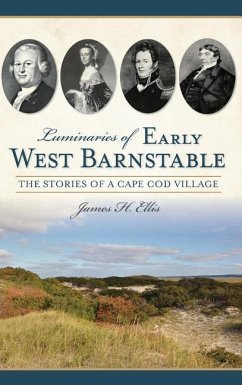 Luminaries of Early West Barnstable: The Stories of a Cape Cod Village - Ellis, James H.