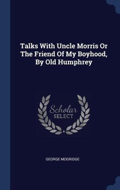 Talks With Uncle Morris Or The Friend Of My Boyhood, By Old Humphrey