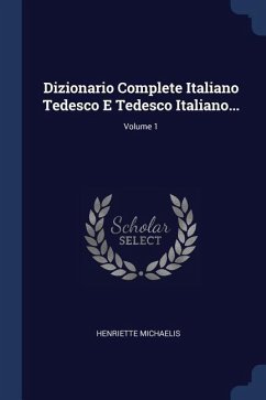 Dizionario Complete Italiano Tedesco E Tedesco Italiano...; Volume 1 - Michaelis, Henriette