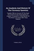 An Analysis And History Of The Currency Question: Together With An Account Of The Origin And Growth Of Joint Stock Banking In England. Comprised In A