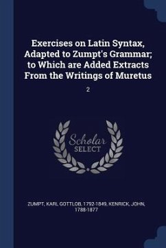 Exercises on Latin Syntax, Adapted to Zumpt's Grammar; to Which are Added Extracts From the Writings of Muretus: 2 - Zumpt, Karl Gottlob; Kenrick, John