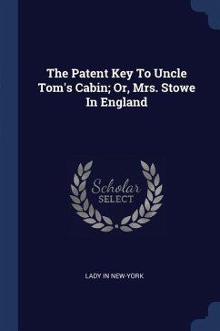 The Patent Key To Uncle Tom's Cabin; Or, Mrs. Stowe In England - New-York, Lady In