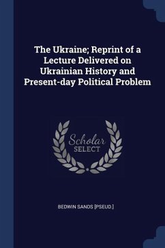 The Ukraine; Reprint of a Lecture Delivered on Ukrainian History and Present-day Political Problem