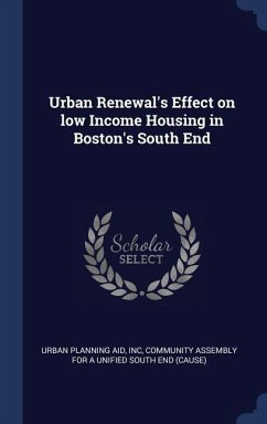 Urban Renewal's Effect on low Income Housing in Boston's South End - Urban Planning Aid, Inc