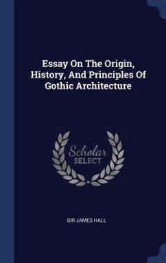 Essay On The Origin, History, And Principles Of Gothic Architecture - Hall, James