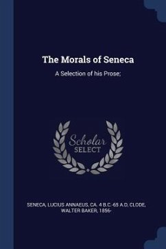The Morals of Seneca: A Selection of his Prose; - Clode, Walter Baker