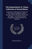 The Harpsichord, Or, Union Collection of Sacred Music: Comprising A Great Variety of Psalm and Hymn Tunes of All Metres, Anthems, Choruses, Motetts, S