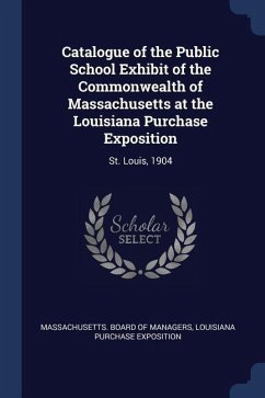Catalogue of the Public School Exhibit of the Commonwealth of Massachusetts at the Louisiana Purchase Exposition: St. Louis, 1904