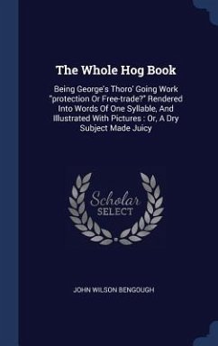 The Whole Hog Book: Being George's Thoro' Going Work 