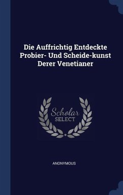 Die Auffrichtig Entdeckte Probier- Und Scheide-kunst Derer Venetianer - Anonymous