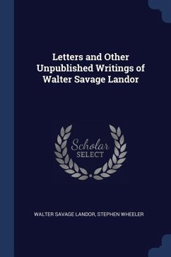 Letters and Other Unpublished Writings of Walter Savage Landor - Landor, Walter Savage; Wheeler, Stephen